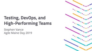 Testing, DevOps, and
High-Performing Teams
Stephen Vance
Agile Maine Day 2019
 