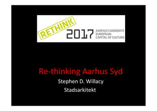 Re-­‐thinking	
  Aarhus	
  Syd	
  
       Stephen	
  D.	
  Willacy  	
  
         Stadsarkitekt	
    	
  
 