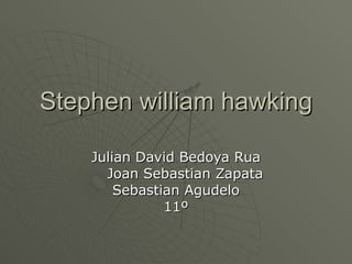 Stephen william hawking Julian David Bedoya Rua Joan Sebastian Zapata Sebastian Agudelo 11º 