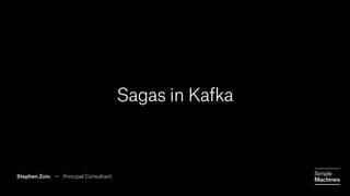 SIMPLE MACHINES
Sagas in Kafka
SAGAS IN KAFKA !1
Stephen Zoio — Principal Consultant
 