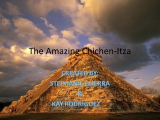 The Amazing Chichen-Itza
 