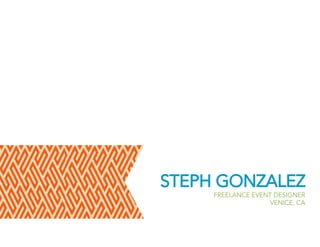 STEPH GONZALEZ
     FREELANCE EVENT DESIGNER
                    VENICE, CA
 