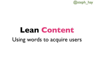 @steph_hay

Lean Content
Using words to acquire users

 