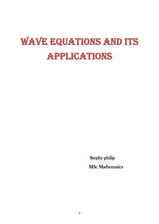 - 2 -
WAVE EQUATIONS AND ITS
APPLICATIONS
Stephy philip
MSc Mathematics
 