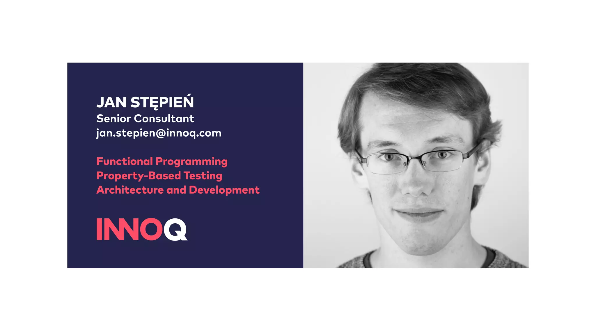 JAN STĘPIEŃ
Senior Consultant
jan.stepien@innoq.com
Functional Programming
Property-Based Testing
Architecture and Development
 