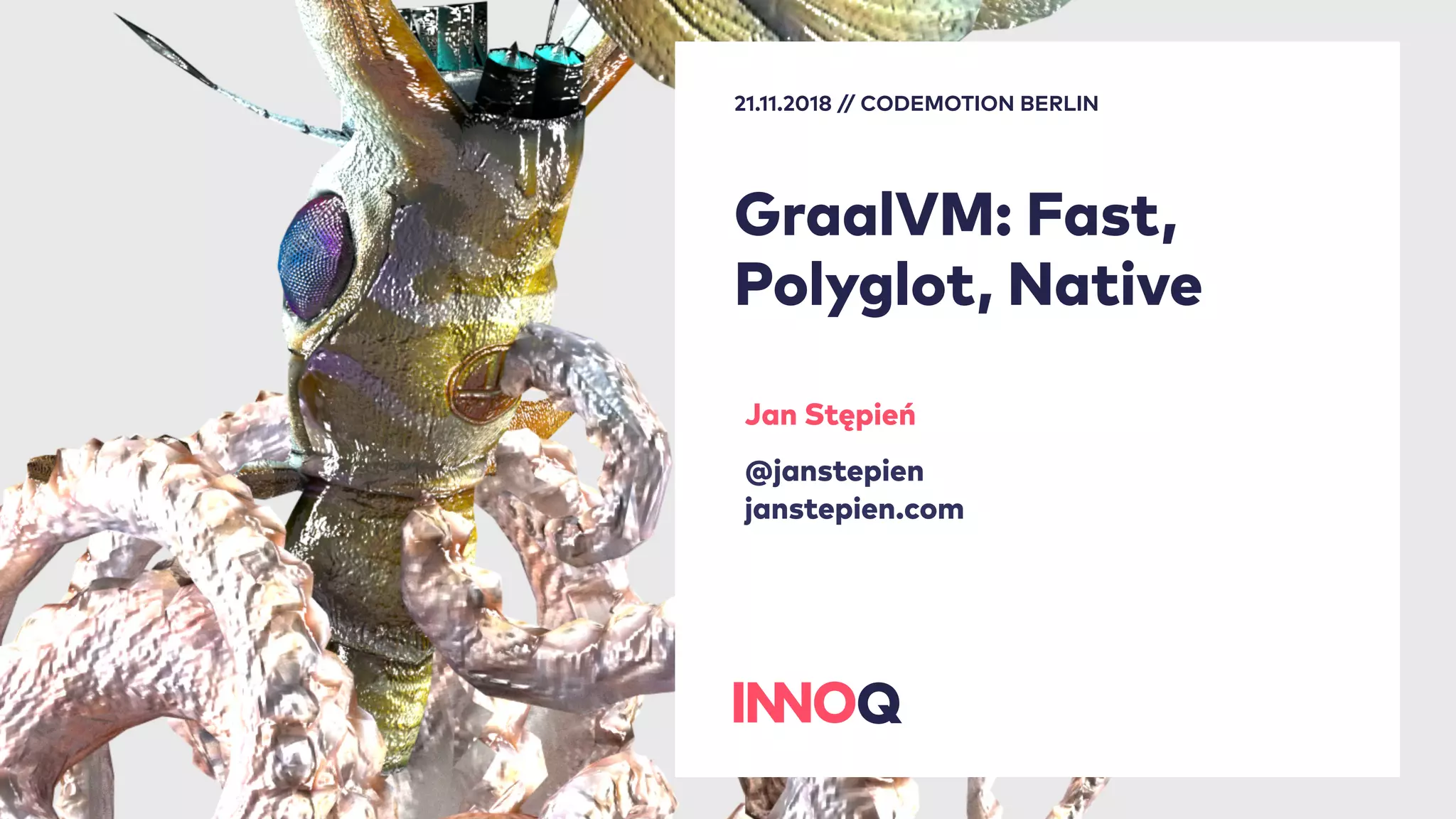 GraalVM: Fast,
Polyglot, Native
Jan Stępień
@janstepien
janstepien.com
21.11.2018 // CODEMOTION BERLIN
 