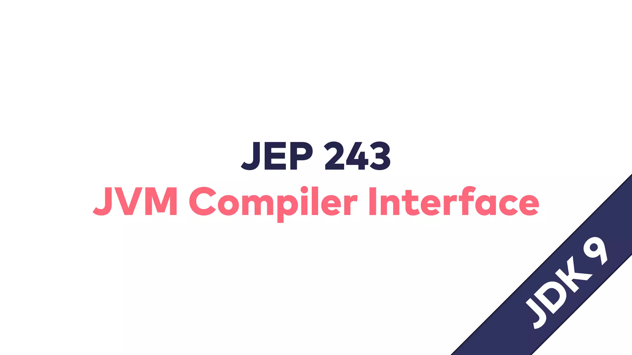 JEP 243
JVM Compiler Interface
JD
K
9
 