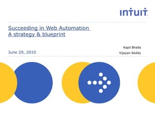 Succeeding in Web Automation  A strategy & blueprint June 29, 2010 Kapil Bhalla Vijayan Reddy 