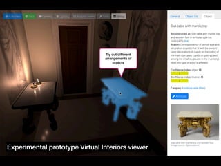 Try out different
arrangements of
objects
Experimental prototype Virtual Interiors viewer
 