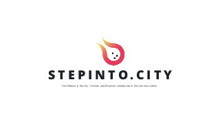 S T E P I N T O . C I T Y
Confidence in the city | Human and Machine collaborate in the communication
 