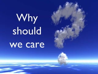 Why should we care 