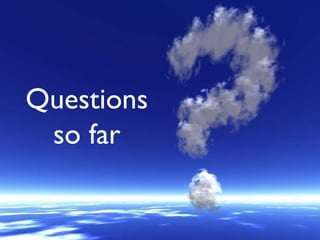 Questions so far 