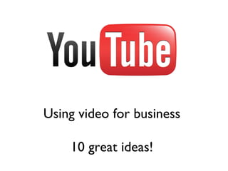 Using video for business 10 great ideas! 
