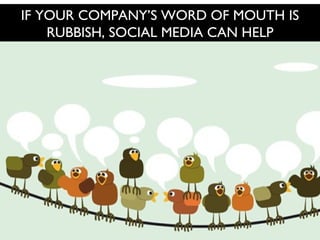 IF YOUR COMPANY’S WORD OF MOUTH IS RUBBISH, SOCIAL MEDIA CAN HELP 