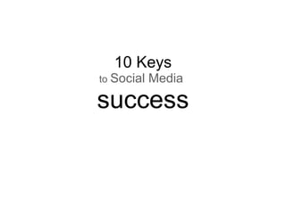 10 Keys to  Social Media  success 