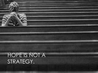 Photo by Utne.com HOPE IS NOT A STRATEGY. 