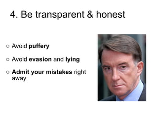 Avoid   puffery   Avoid  evasion  and  lying Admit your mistakes  right away 