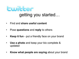 Find and  share useful content Pose  questions  and  reply  to others Keep it fun  - put a friendly face on your brand Use a photo  and keep your bio complete & updated Know what people are saying  about your brand 