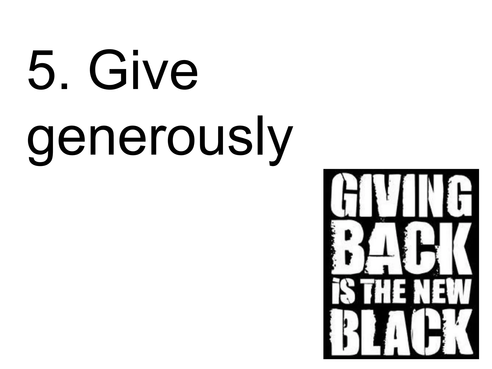 5. Give generously