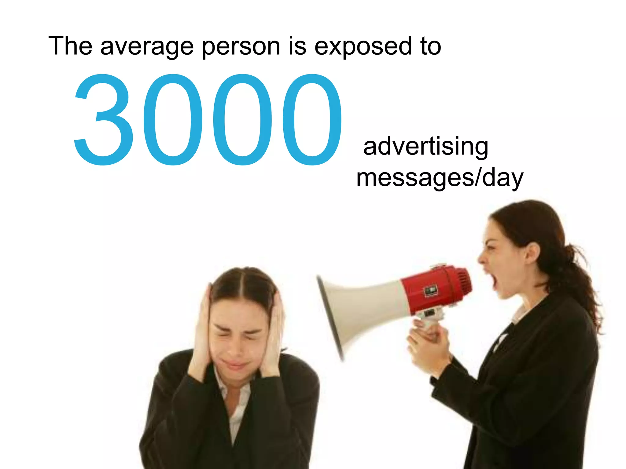 The average person is exposed to3000 advertising messages/day