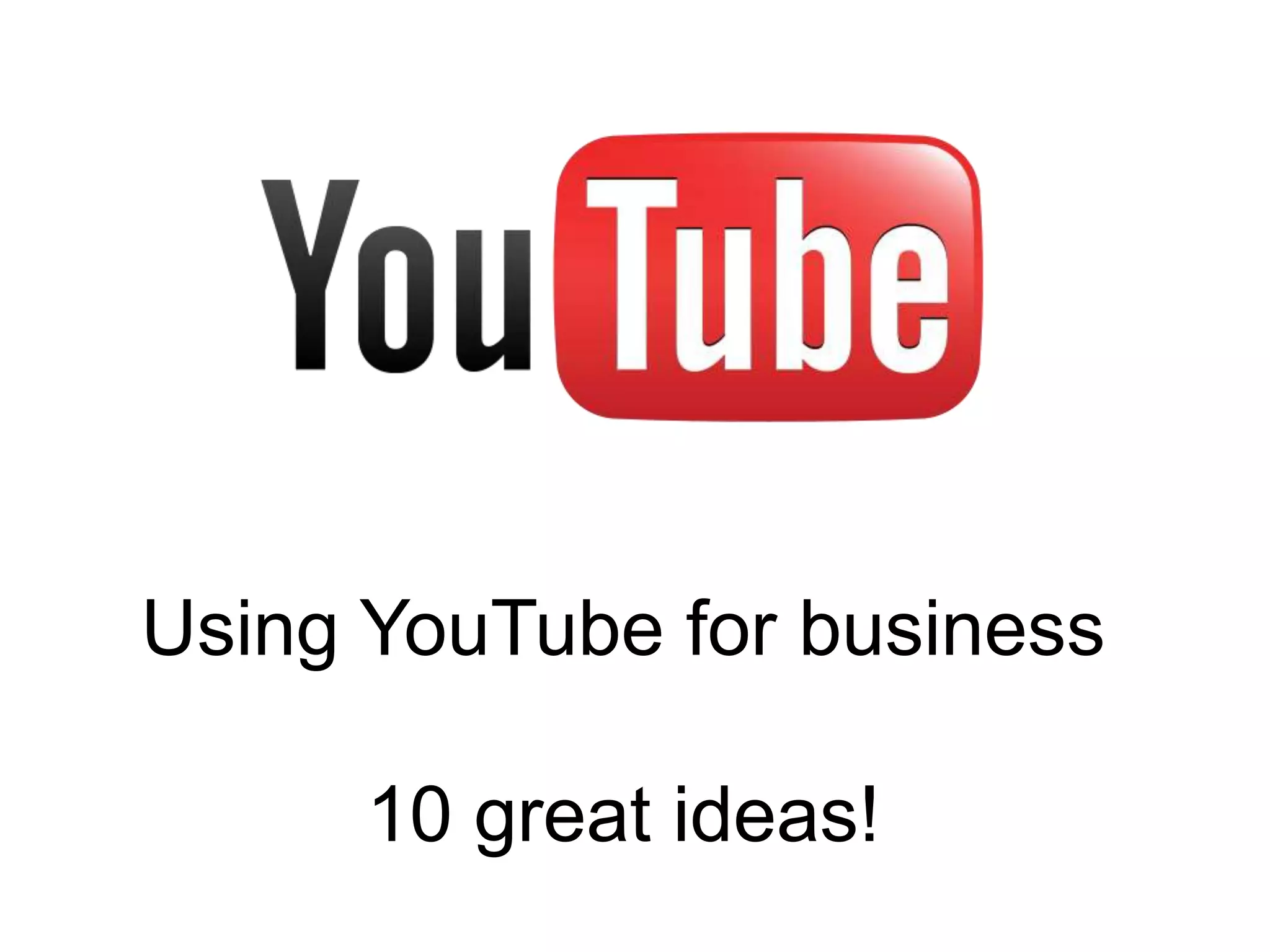 Using YouTube for business10 great ideas!