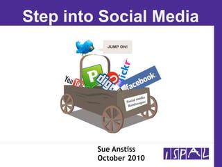 Step into Social Media Sue Anstiss October 2010 