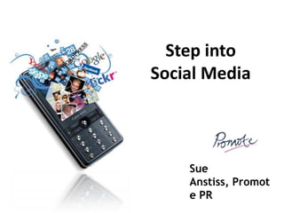 Step into
Social Media



    Sue
    Anstiss, Promot
    e PR
 