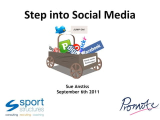 Sue Anstiss  September 6th 2011 Step into Social Media 