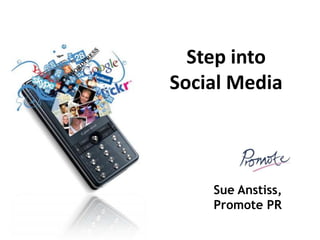 Step into
Social Media



    Sue Anstiss,
    Promote PR
 
