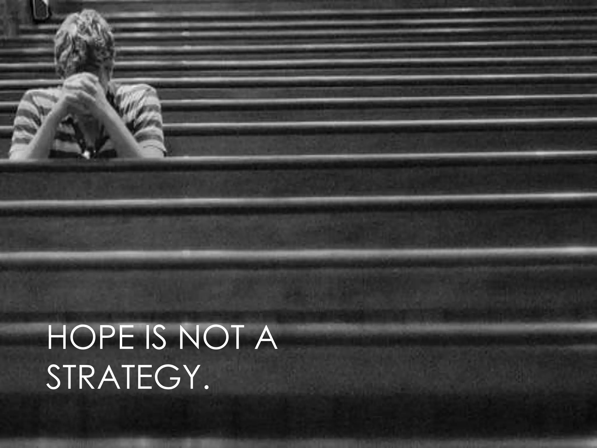 Photo by Utne.com
HOPE IS NOT A
STRATEGY.
 