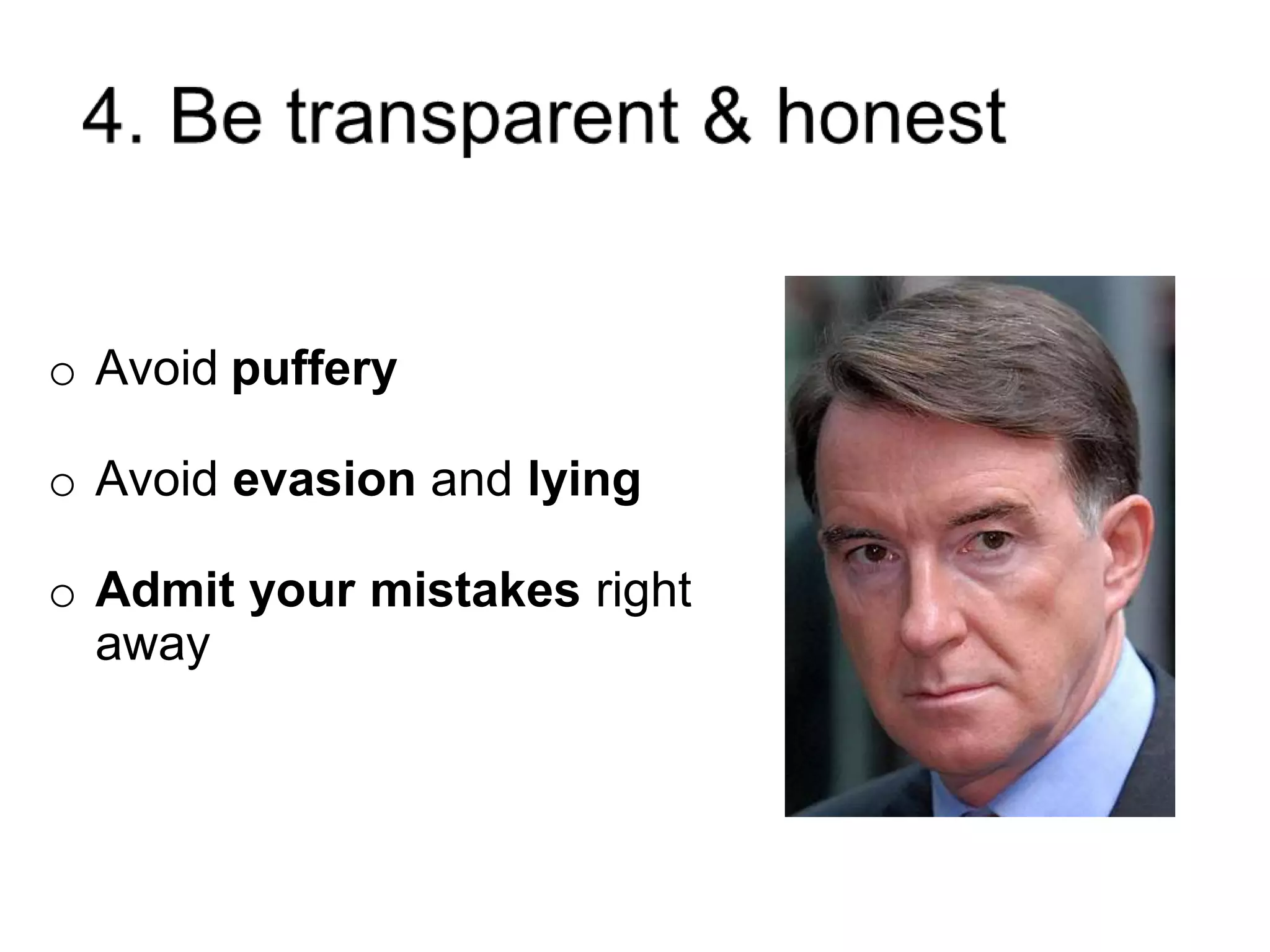 o Avoid puffery
o Avoid evasion and lying
o Admit your mistakes right
away
 
