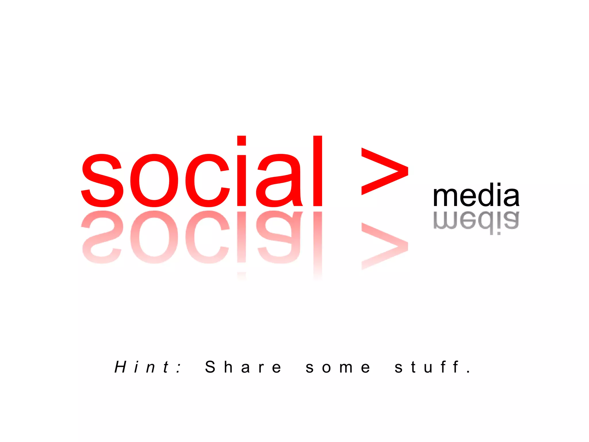 social > media
H i n t : S h a r e s o m e s t u f f .
 