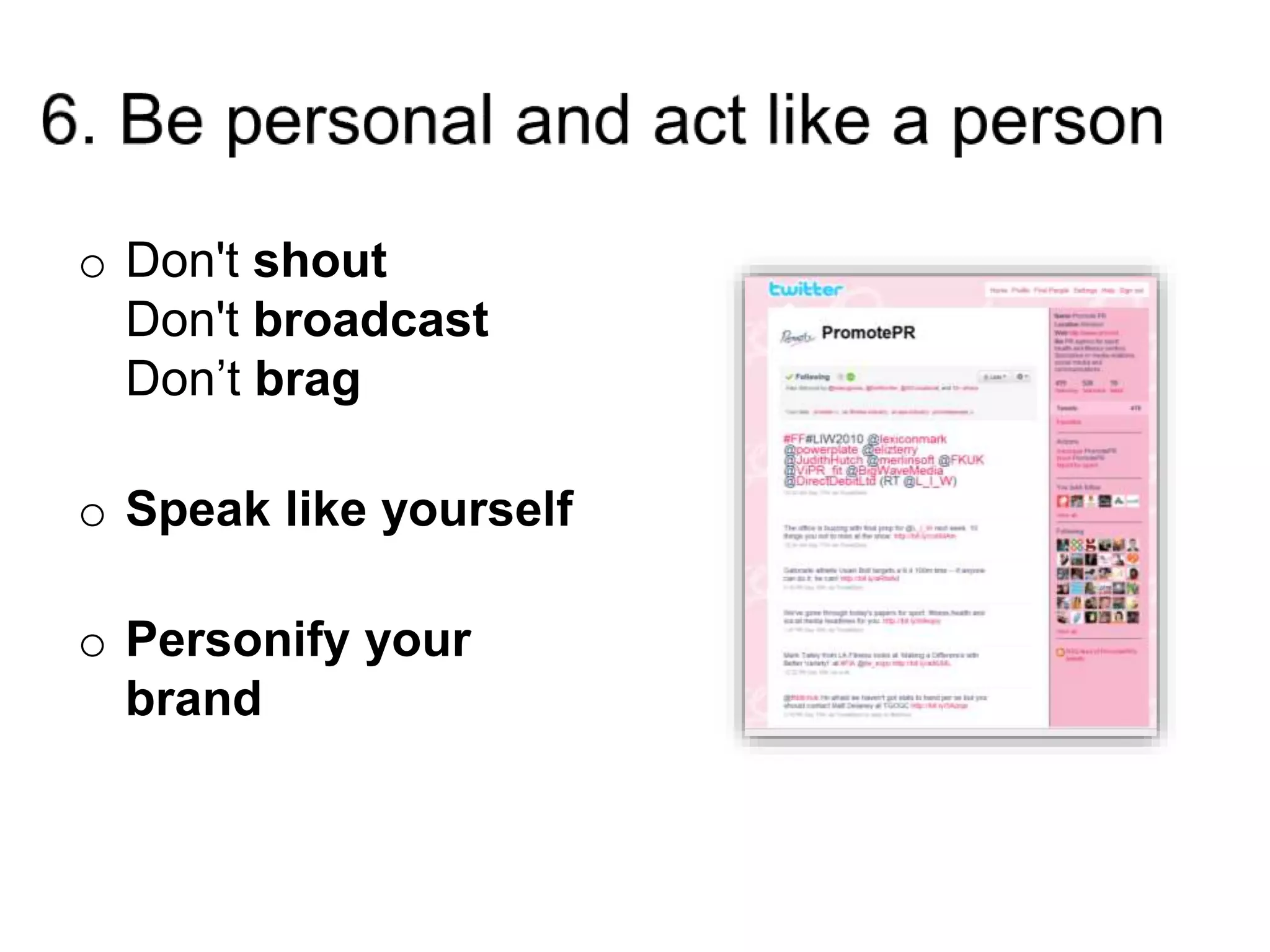 o Don't shout
Don't broadcast
Don’t brag
o Speak like yourself
o Personify your
brand
 