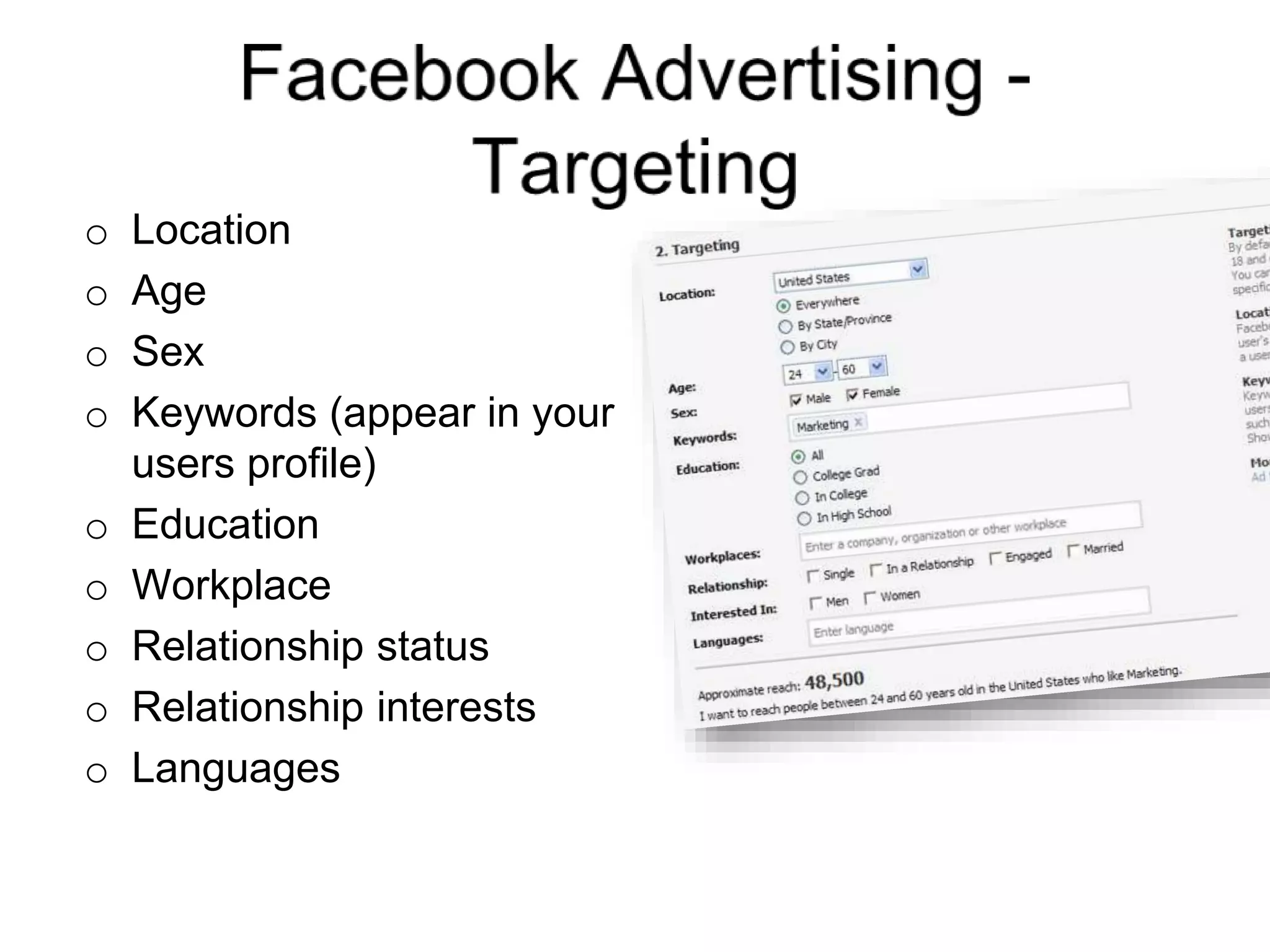 o Location
o Age
o Sex
o Keywords (appear in your
users profile)
o Education
o Workplace
o Relationship status
o Relationship interests
o Languages
 