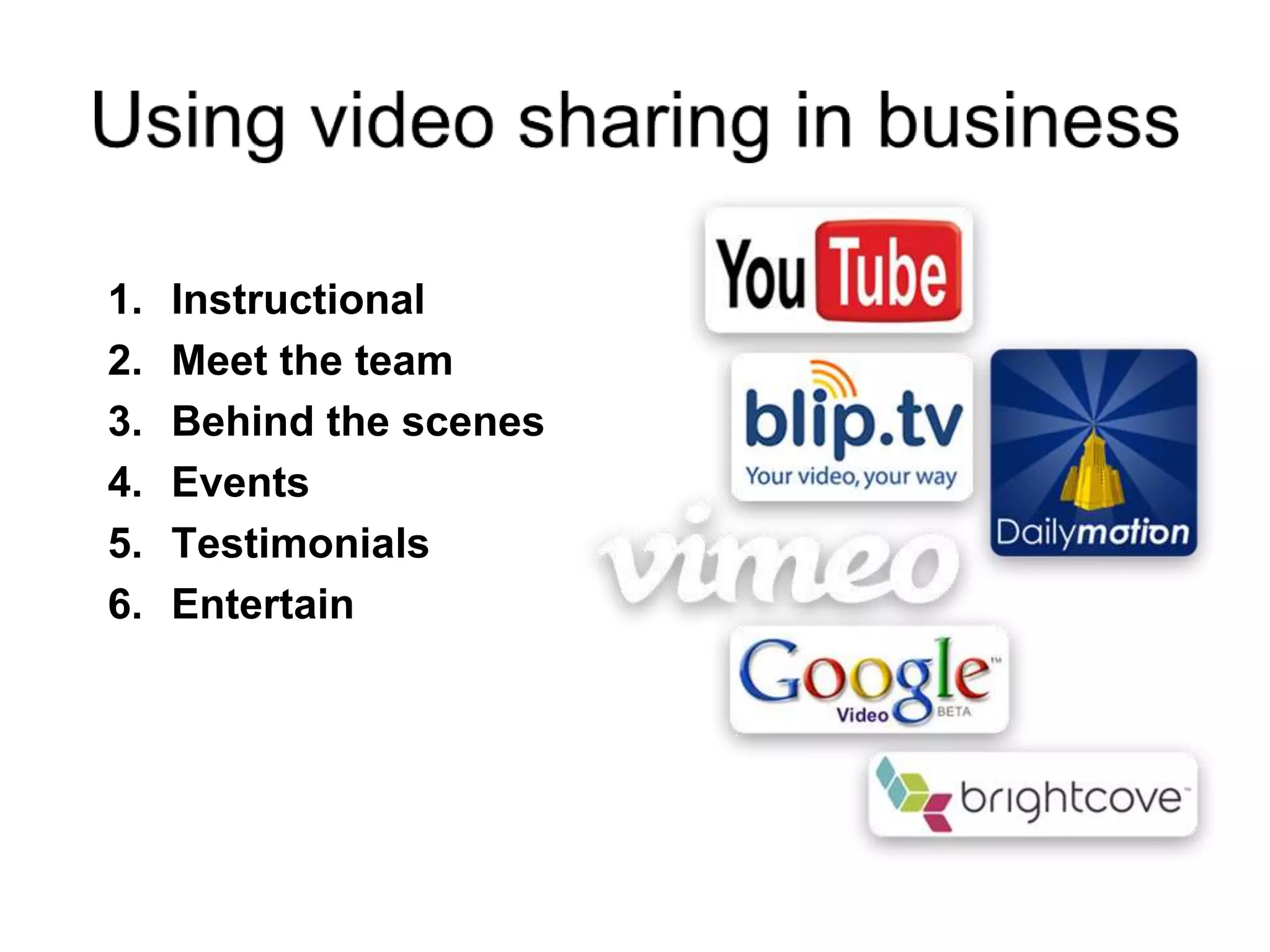 1. Instructional
2. Meet the team
3. Behind the scenes
4. Events
5. Testimonials
6. Entertain
 