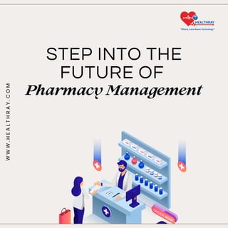 Pharmacy Management
W
W
W
.
H
E
A
L
T
H
R
A
Y
.
C
O
M
STEP INTO THE
FUTURE OF
 