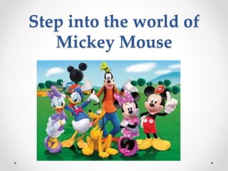 Step into the world of
Mickey Mouse
 