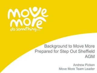 Background to Move More
Prepared for Step Out Sheffield
AGM
Andrew Picken
Move More Team Leader
 