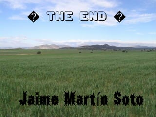 � THE END �
Jaime Mart n Sotoí
 