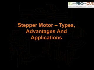 Stepper Motor – Types,
Advantages And
Applications
 