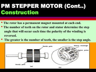 04 March 2021 Prepared by M.Srinivasan 19
PM STEPPER MOTOR (Cont..)
Construction
• The rotor has a permanent magnet mounted at each end.
• The number of teeth on the rotor and stator determine the step
angle that will occur each time the polarity of the winding is
reversed.
• The greater is the number of teeth, the smaller is the step angle.
 