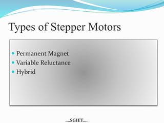 Types of Stepper Motors 
 Permanent Magnet 
 Variable Reluctance 
 Hybrid 
….SGIET…. 
 