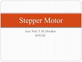 Assi. Prof. T. M. Diwakar
SITCOE
Stepper Motor
 