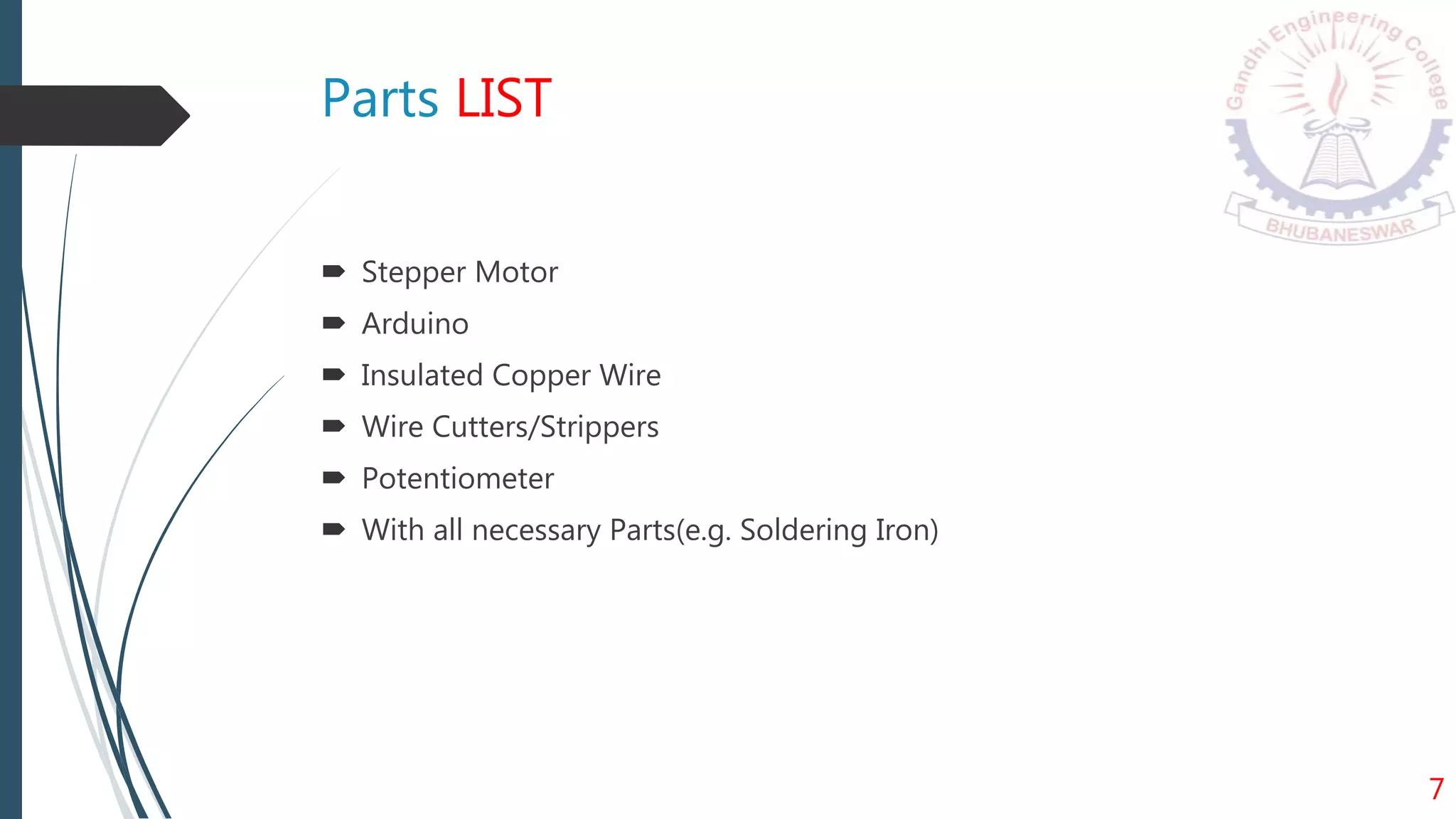 Parts LIST
 Stepper Motor
 Arduino
 Insulated Copper Wire
 Wire Cutters/Strippers
 Potentiometer
 With all necessary Parts(e.g. Soldering Iron)
7
 
