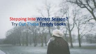 Stepping Into Winter Season?
Try Out These Trendy Looks
 