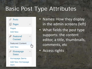 Basic Post Type Attributes
            • Names: How they display
              in the admin screens (left)
            • W...