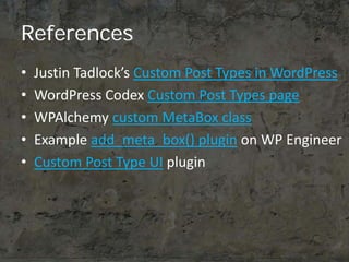 References
•   Justin Tadlock’s Custom Post Types in WordPress
•   WordPress Codex Custom Post Types page
•   WPAlchemy cu...