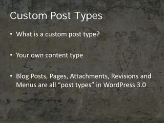 Custom Post Types
• What is a custom post type?

• Your own content type

• Blog Posts, Pages, Attachments, Revisions and
...