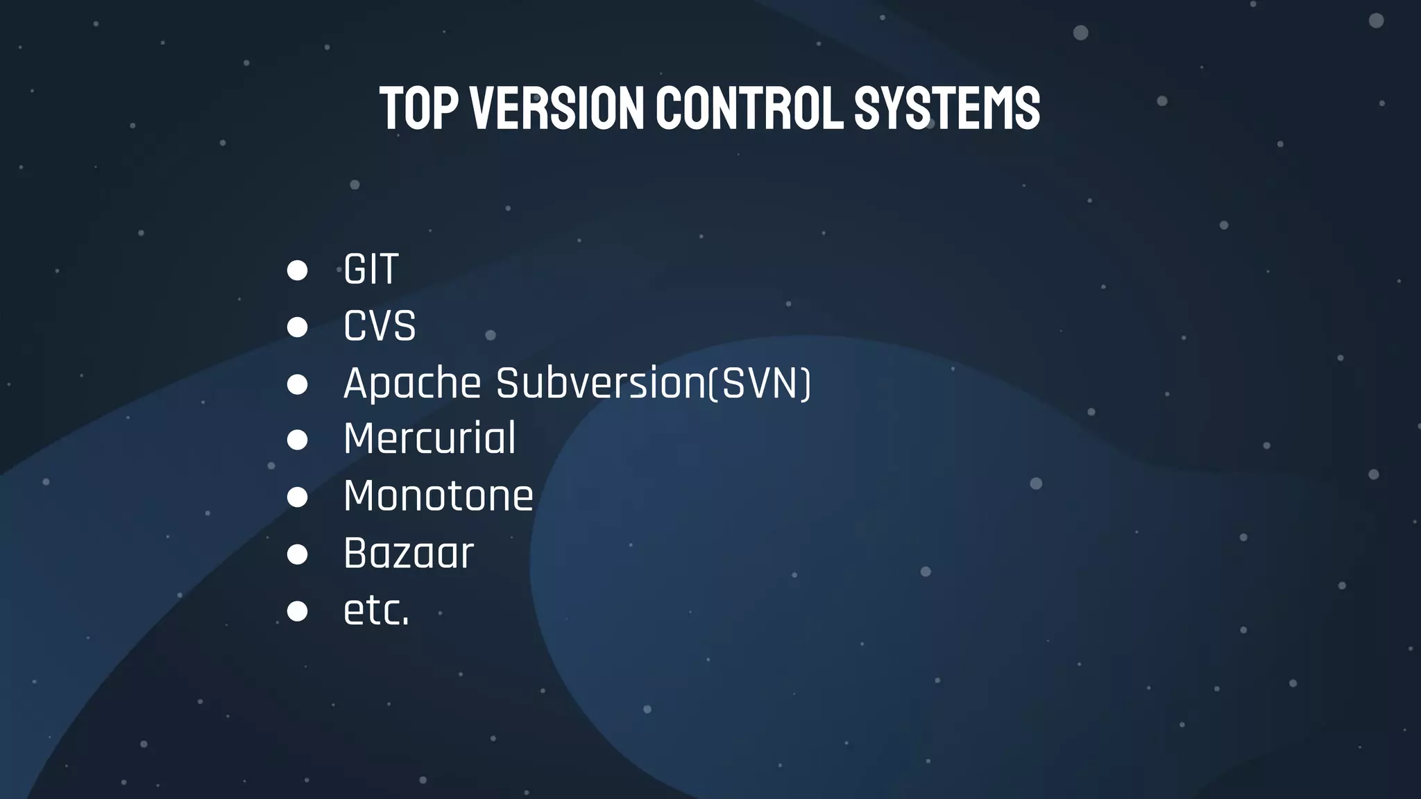 ● GIT
● CVS
● Apache Subversion(SVN)
● Mercurial
● Monotone
● Bazaar
● etc.
TOPVERSIONCONTROLSYSTEMS
 