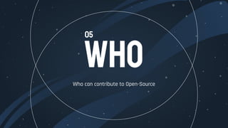 WHOWho can contribute to Open-Source
05
 